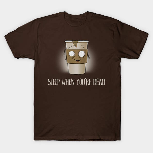 Sleep When You're Dead T-Shirt by Gabe Pyle